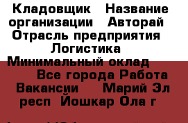 Кладовщик › Название организации ­ Авторай › Отрасль предприятия ­ Логистика › Минимальный оклад ­ 30 000 - Все города Работа » Вакансии   . Марий Эл респ.,Йошкар-Ола г.